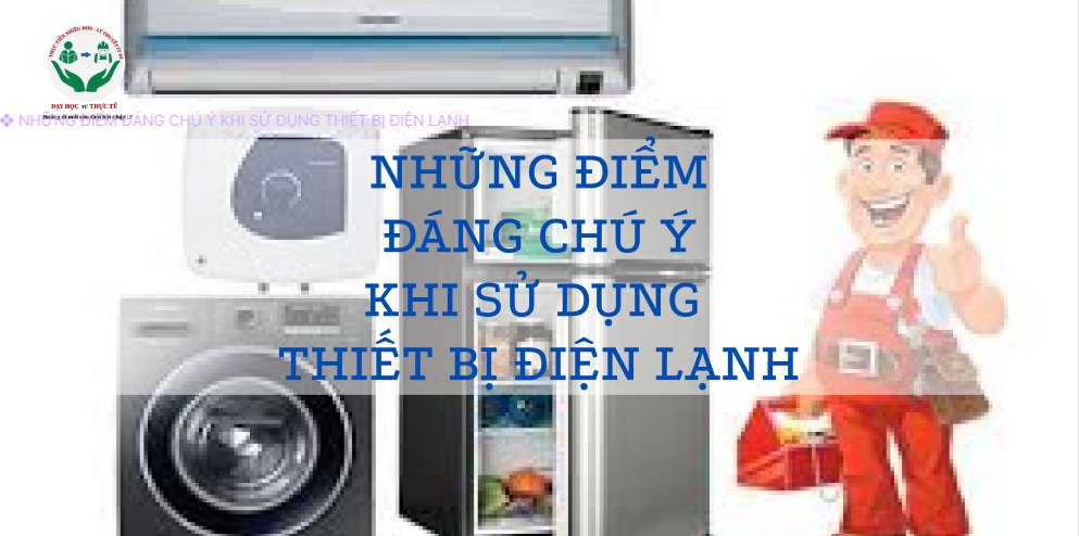 NHỮNG ĐIỂM ĐÁNG CHÚ Ý KHI SỬ DỤNG THIẾT BỊ ĐIỆN LẠNH