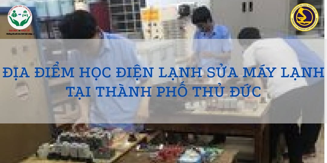 ĐỊA ĐIỂM HỌC ĐIỆN LẠNH SỬA MÁY LẠNH TẠI THÀNH PHỐ THỦ ĐỨC