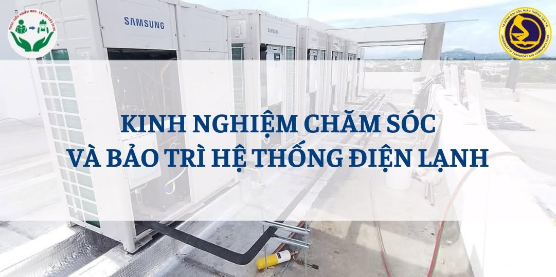 KINH NGHIỆM CHĂM SÓC VÀ BẢO TRÌ HỆ THỐNG ĐIỆN LẠNH