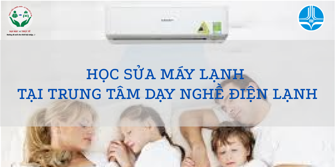 HỌC SỬA MÁY LẠNH TẠI TRUNG TÂM DẠY NGHỀ ĐIỆN LẠNH