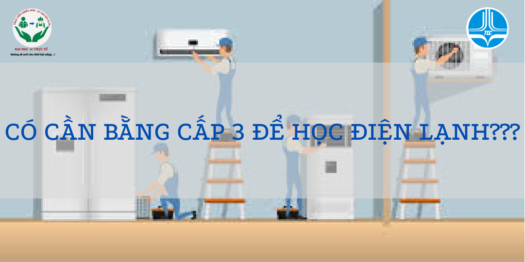 CÓ CẦN BẰNG CẤP 3 ĐỂ HỌC ĐIỆN LẠNH???