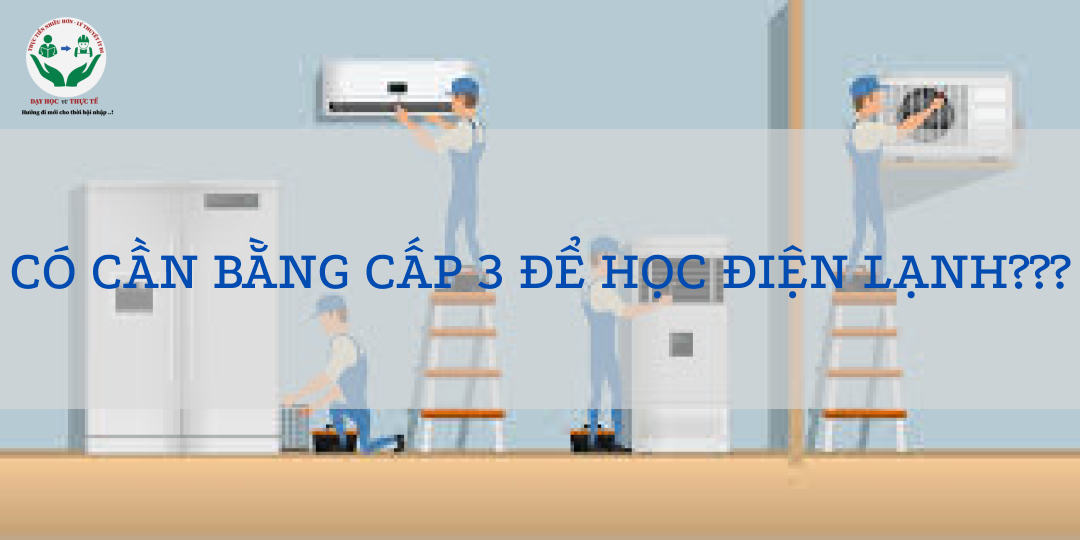 CÓ CẦN BẰNG CẤP 3 ĐỂ HỌC ĐIỆN LẠNH???