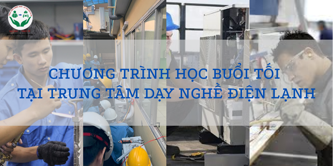 CHƯƠNG TRÌNH HỌC BUỔI TỐI TẠI TRUNG TÂM DẠY NGHỀ ĐIỆN LẠNH