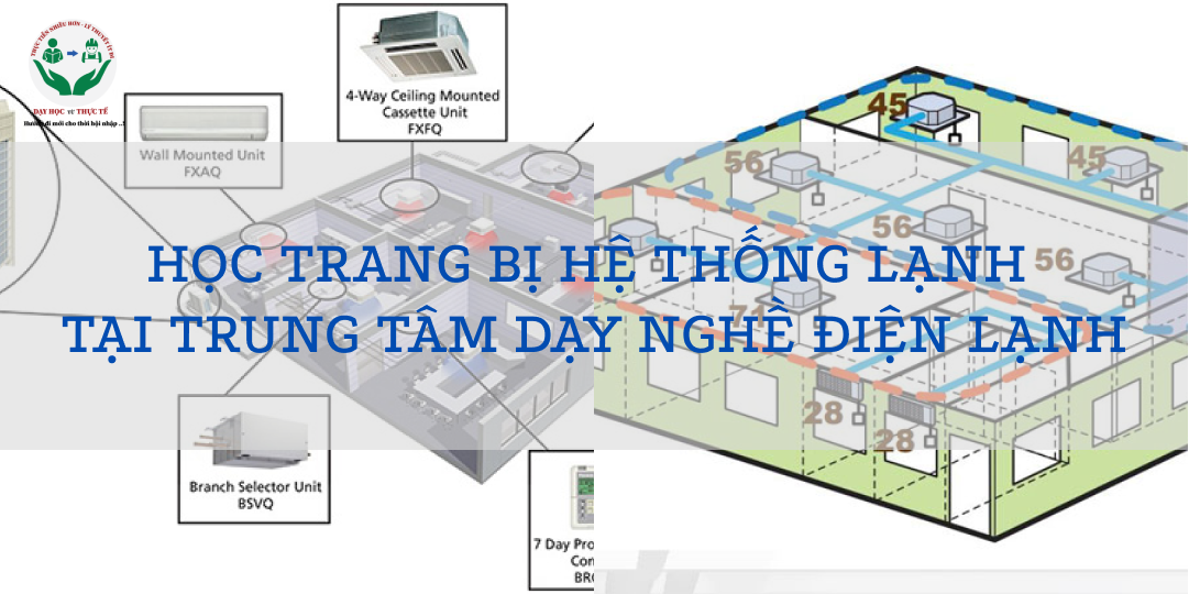 HỌC TRANG BỊ HỆ THỐNG LẠNH TẠI TRUNG TÂM DẠY NGHỀ ĐIỆN LẠNH