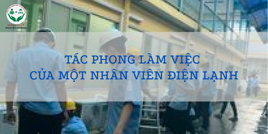 TÁC PHONG LÀM VIỆC CỦA NHÂN VIÊN ĐIỆN LẠNH