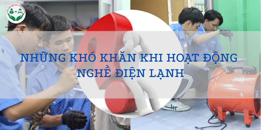 NHỮNG KHÓ KHĂN KHI HOẠT ĐỘNG NGHỀ ĐIỆN LẠNH