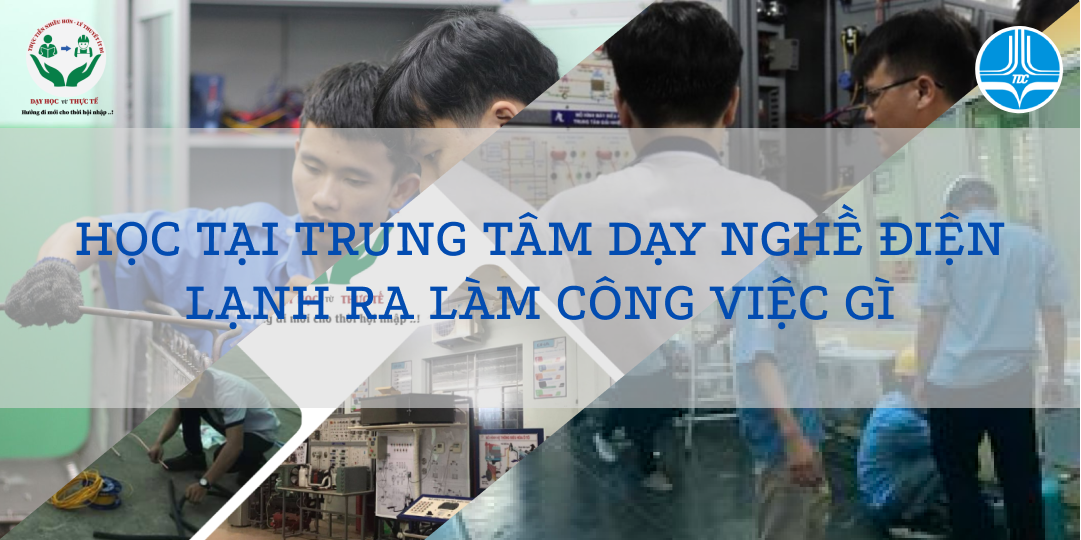 HỌC TẠI TRUNG TÂM DẠY NGHỀ ĐIỆN LẠNH RA LÀM CÔNG VIỆC GÌ