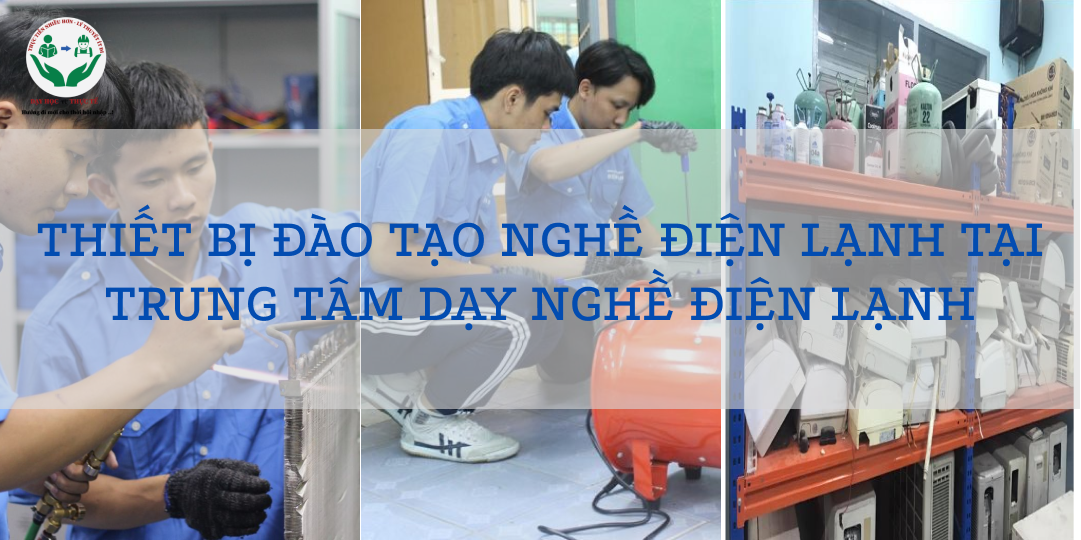 CÁC TRANG THIẾT BỊ ĐÀO TẠO NGHỀ ĐIỆN LẠNH TẠI TRUNG TÂM DẠY NGHỀ ĐIỆN LẠNH