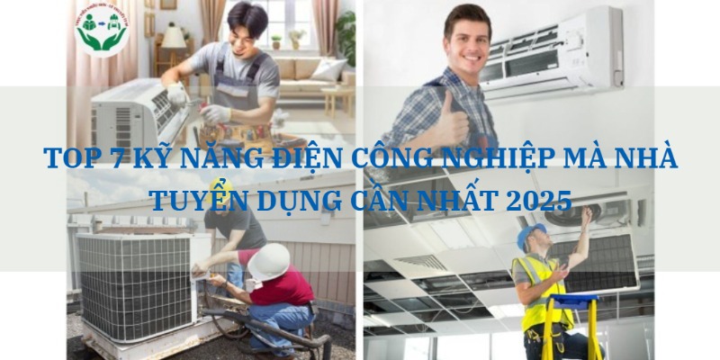 TOP 7 KỸ NĂNG ĐIỆN CÔNG NGHIỆP MÀ NHÀ TUYỂN DỤNG CẦN NHẤT 2025