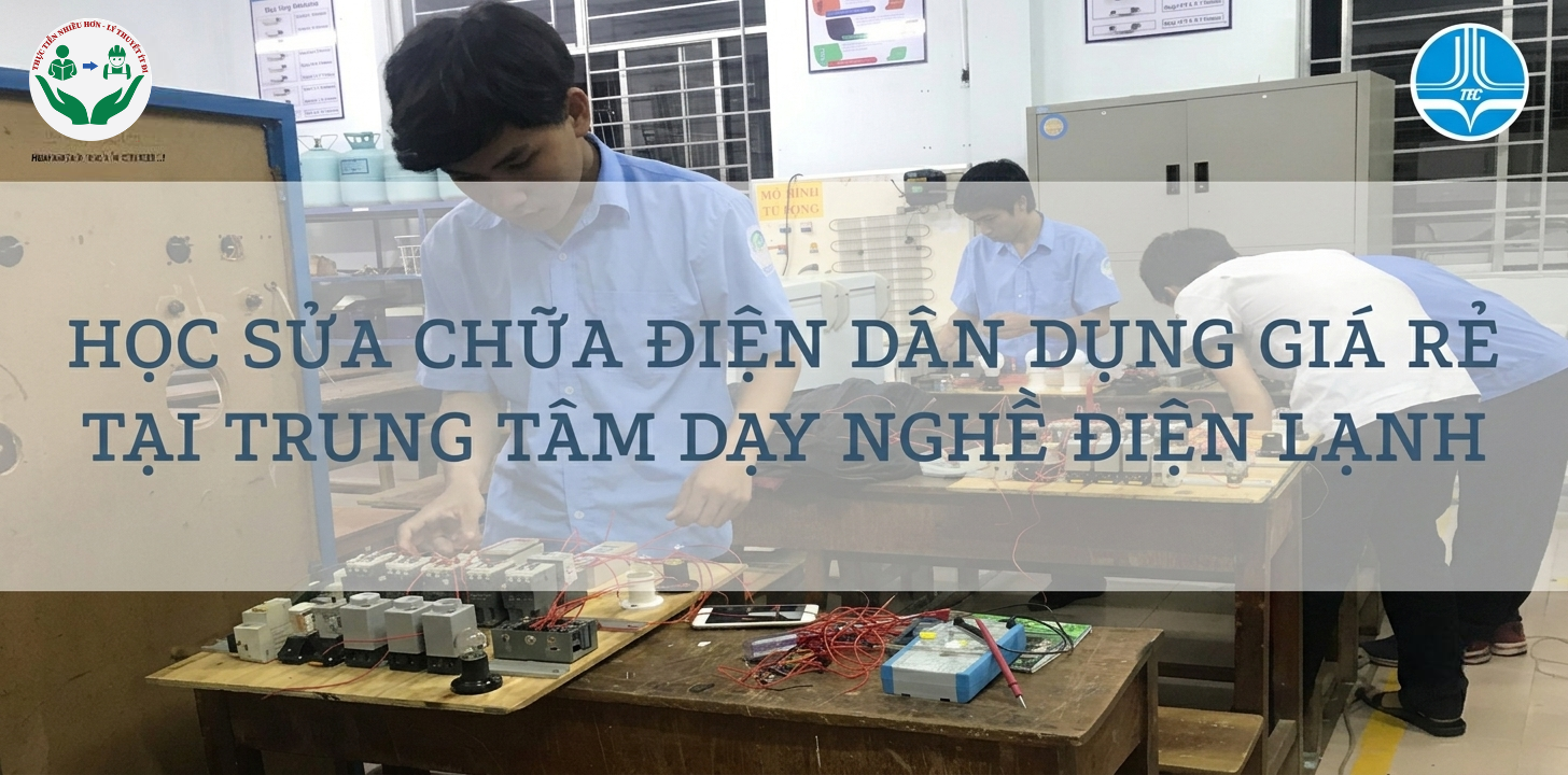 HỌC SỬA CHỮA ĐIỆN DÂN DỤNG GIÁ RẺ TẠI TRUNG TÂM DẠY NGHỀ ĐIỆN LẠNH