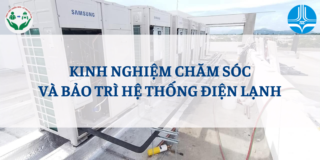 KINH NGHIỆM CHĂM SÓC VÀ BẢO TRÌ HỆ THỐNG ĐIỆN LẠNH