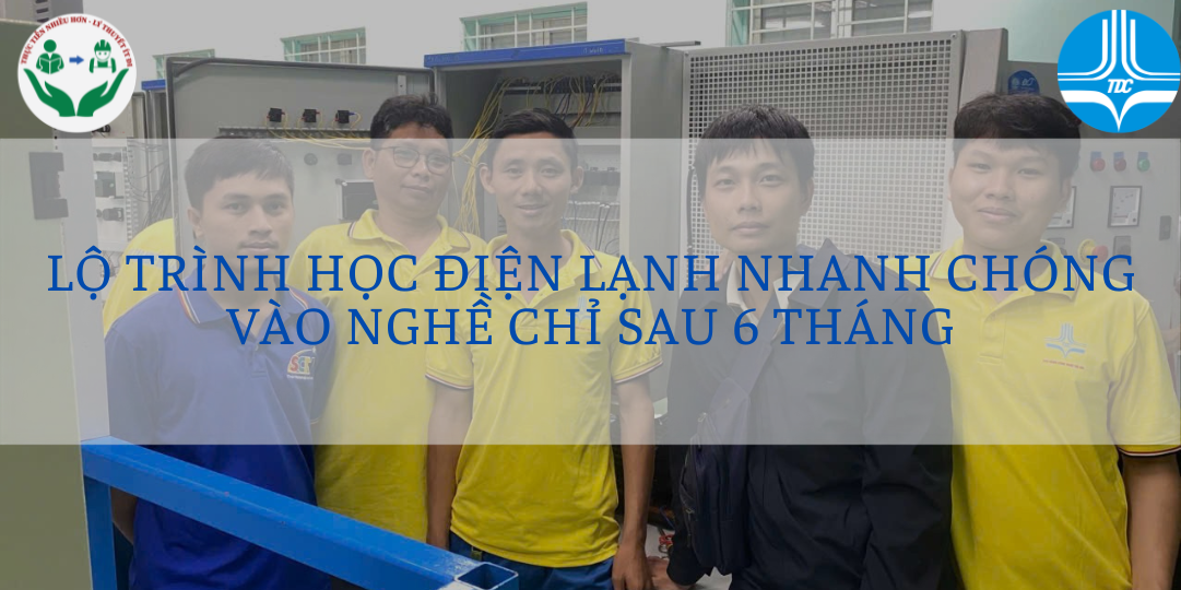 LỘ TRÌNH HỌC ĐIỆN LẠNH: NHANH CHÓNG VÀO NGHỀ CHỈ SAU 6 THÁNG