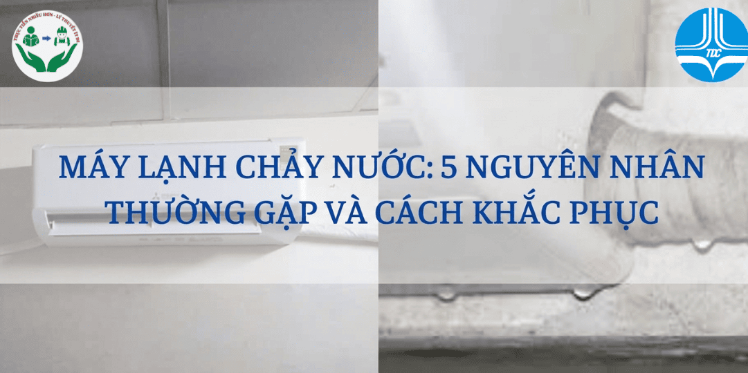 MÁY LẠNH CHẢY NƯỚC: 5 NGUYÊN NHÂN THƯỜNG GẶP VÀ CÁCH KHẮC PHỤC