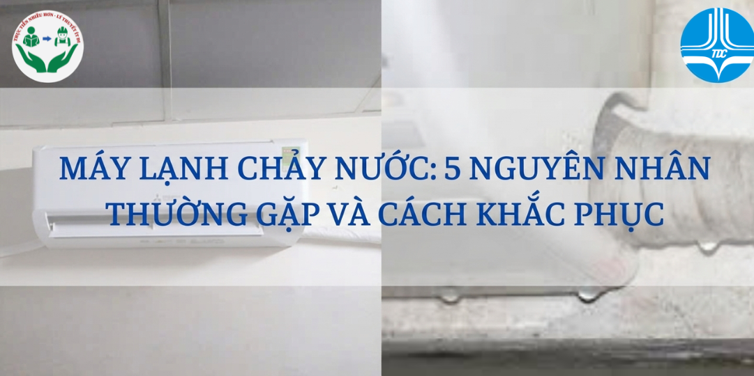 MÁY LẠNH CHẢY NƯỚC: 5 NGUYÊN NHÂN THƯỜNG GẶP VÀ CÁCH KHẮC PHỤC
