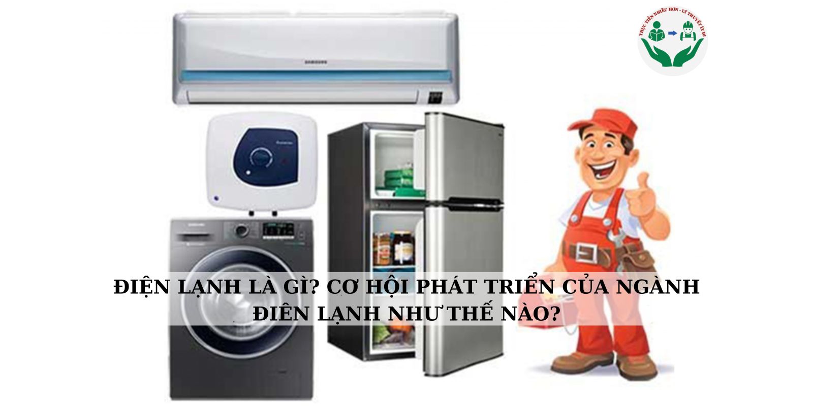 NGHỀ ĐIỆN LẠNH LÀ GÌ? CƠ HỘI PHÁT TRIỂN CỦA NGÀNH ĐIỆN LẠNH NHƯ THẾ NÀO?