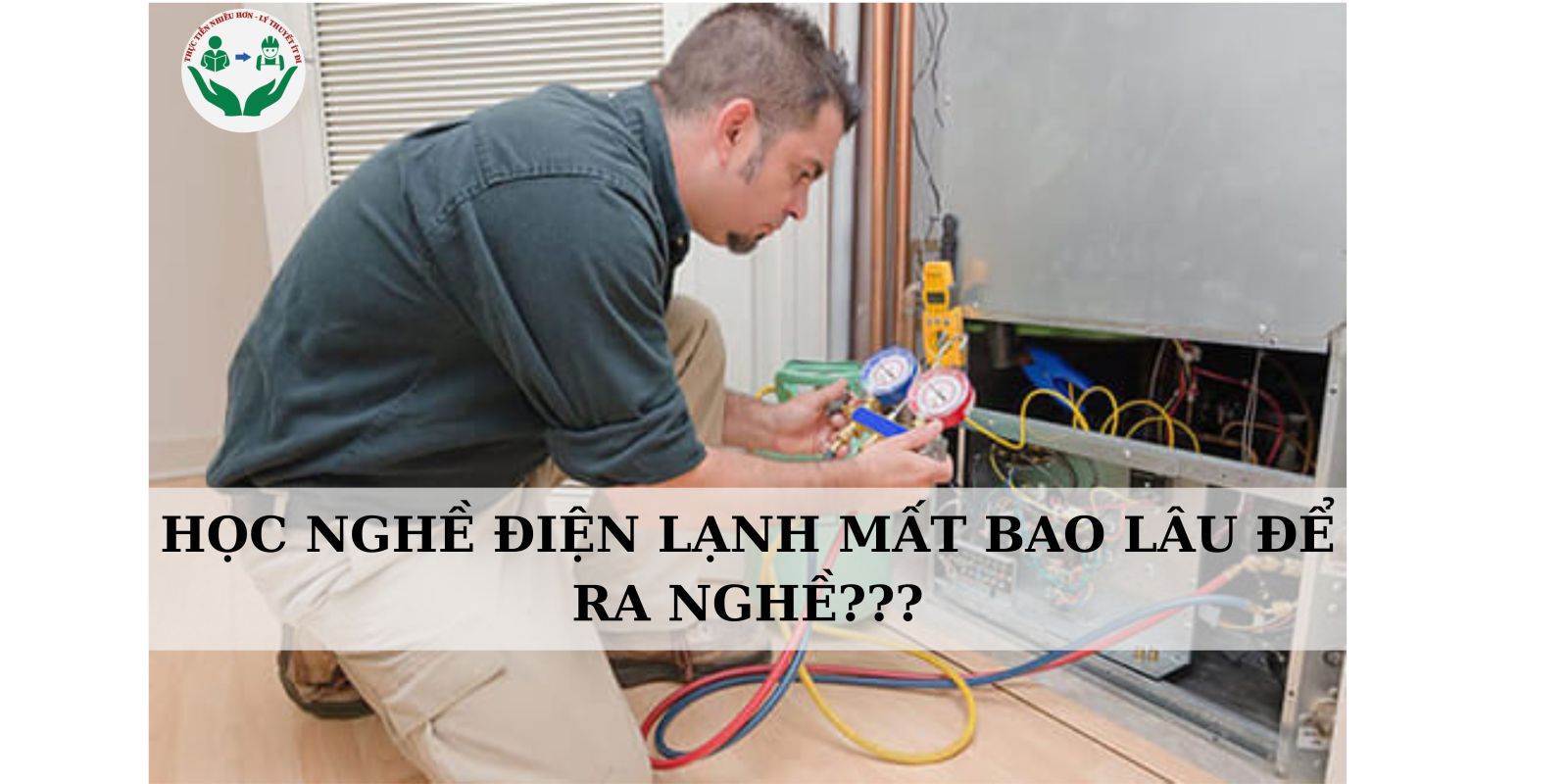 HỌC NGHỀ ĐIỆN LẠNH MẤT BAO LÂU ĐỂ RA NGHỀ???