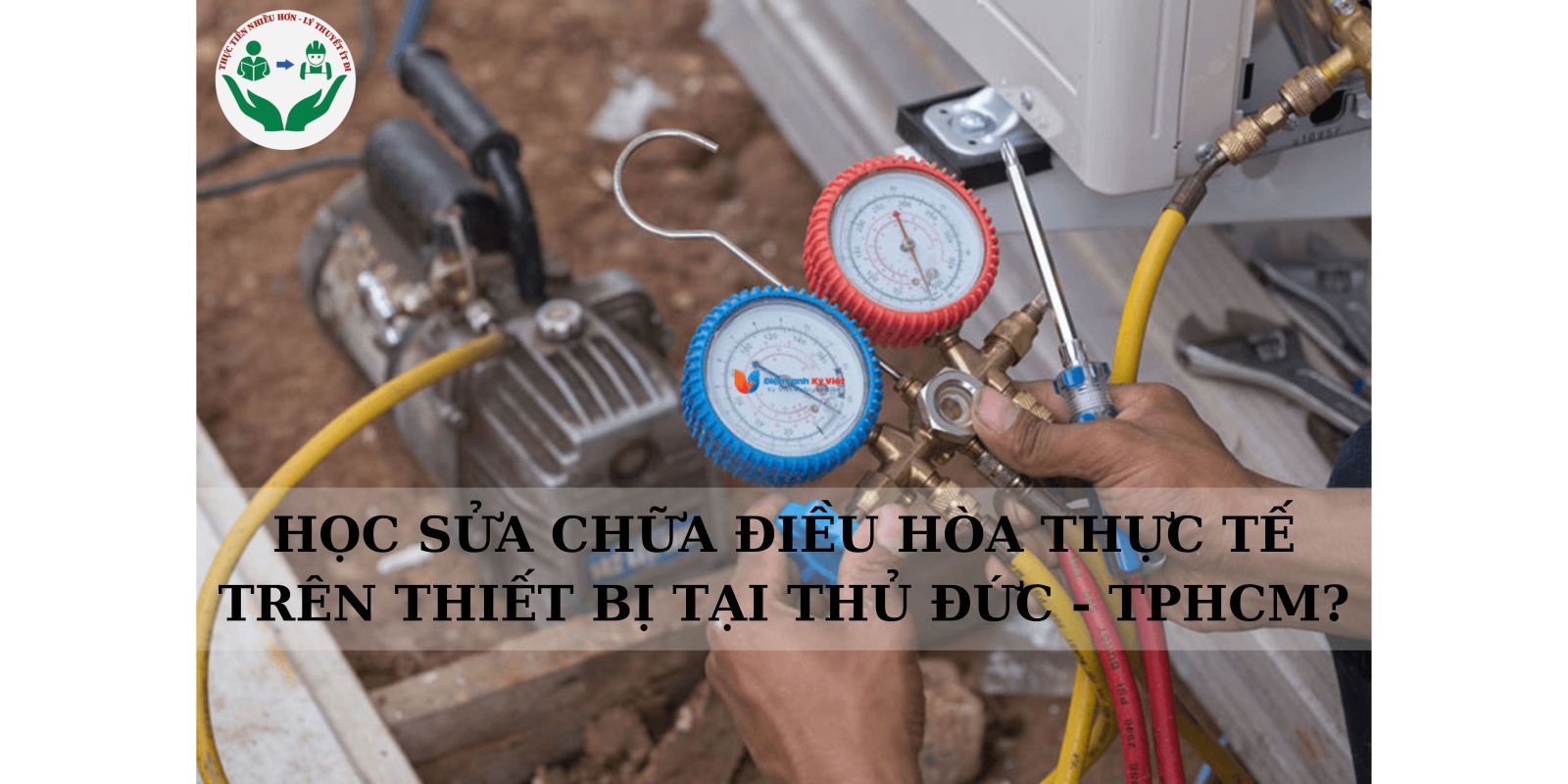 HỌC SỬA CHỮA ĐIỀU HÒA THỰC TẾ TRÊN THIẾT BỊ TẠI THỦ ĐỨC - TPHCM?