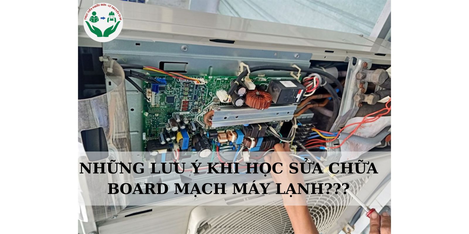 NHỮNG LƯU Ý KHI HỌC SỬA CHỮA BOARD MẠCH MÁY LẠNH???